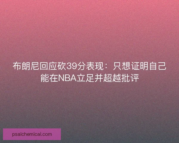 布朗尼回应砍39分表现：只想证明自己能在NBA立足并超越批评